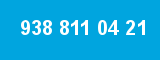 938 811 04 21